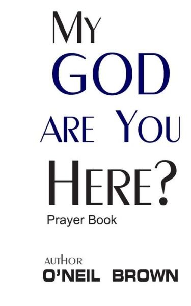 Cover for O\'neil Brown · My God Are You Here?: Prayer Book (Paperback Book) (2014)
