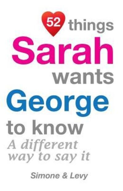 52 Things Sarah Wants George To Know - Simone - Boeken - Createspace Independent Publishing Platf - 9781511948555 - 31 oktober 2014