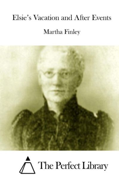 Elsie's Vacation and After Events - Martha Finley - Books - Createspace - 9781512011555 - May 2, 2015