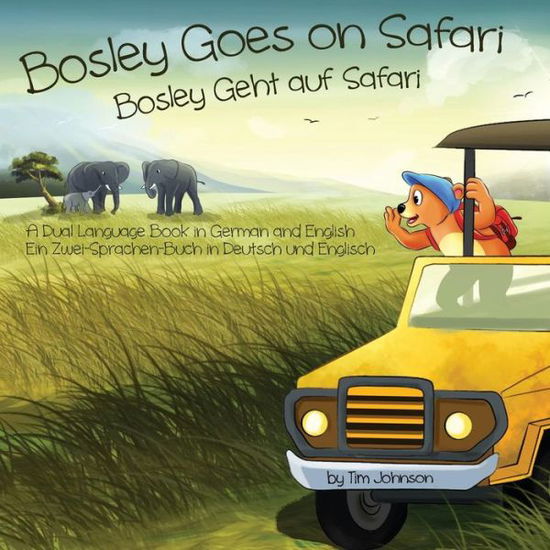 Bosley Goes on Safari (Bosley Geht Auf Safari): a Dual Language Book in German and English - Tim Johnson - Books - Createspace - 9781514299555 - June 9, 2015