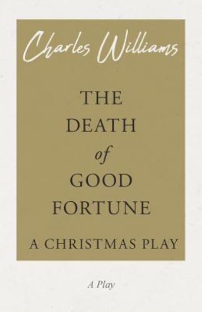 The Death of Good Fortune - A Christmas Play - Charles Williams - Livros - White Press - 9781528708555 - 24 de dezembro de 2018