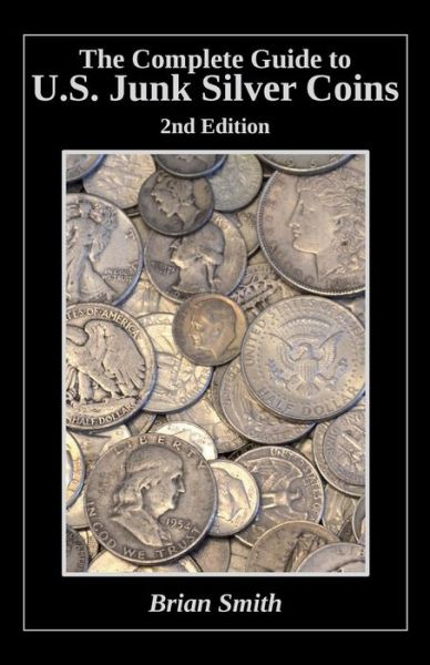 Cover for Brian K Smith · The Complete Guide to U.S. Junk Silver Coins, 2nd Edition (Paperback Book) (2016)