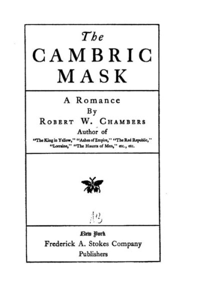 The Cambric Mask, A Romance - Robert William Chambers - Books - CreateSpace Independent Publishing Platf - 9781530956555 - April 8, 2016