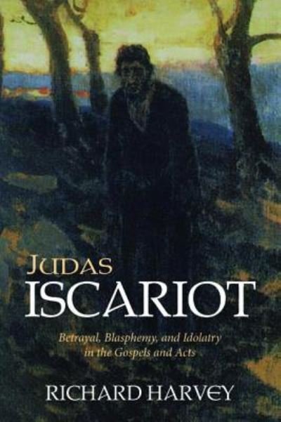 Cover for Richard Harvey · Judas Iscariot Betrayal, Blasphemy, and Idolatry in the Gospels and Acts (Paperback Bog) (2018)