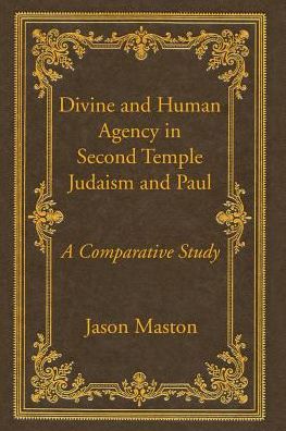 Cover for Maston, Jason (Houston Baptist University USA) · Divine and Human Agency in Second Temple Judaism and Paul (Paperback Book) (2018)