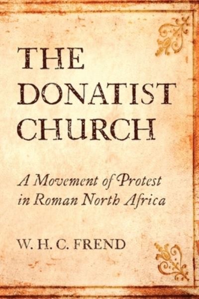 Cover for W H C Frend · The Donatist Church: A Movement of Protest in Roman North Africa (Paperback Book) (2020)