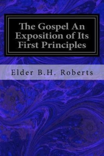 Cover for Elder B H Roberts · The Gospel An Exposition of Its First Principles (Paperback Book) (2016)