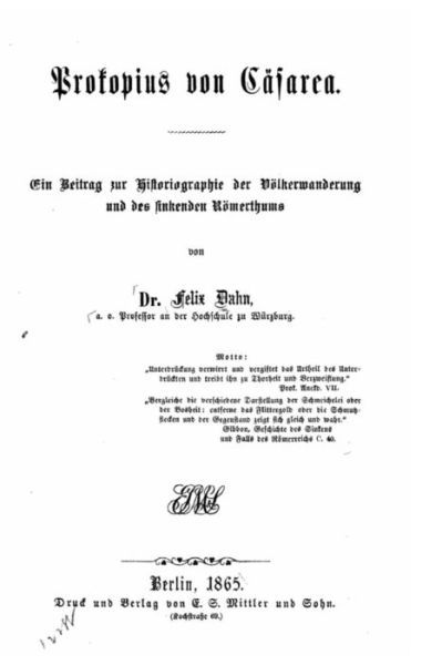 Prokopius Von Casarea Ein Beitrag Zur Historiographie Der Voelkerwanderung Und Des Sinkenden Roemerthums - Felix Dahn - Books - Createspace Independent Publishing Platf - 9781535021555 - June 30, 2016