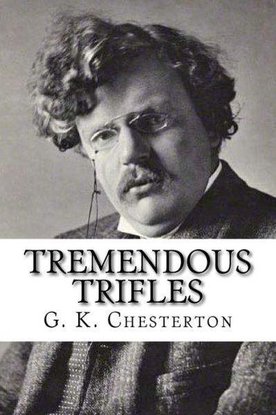 Tremendous Trifles - G K Chesterton - Books - Createspace Independent Publishing Platf - 9781537126555 - August 17, 2016