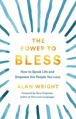 Cover for Alan Wright · The Power to Bless – How to Speak Life and Empower the People You Love (Hardcover Book) (2021)