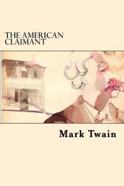 The American Claimant - Mark Twain - Books - Createspace Independent Publishing Platf - 9781542328555 - January 3, 2017