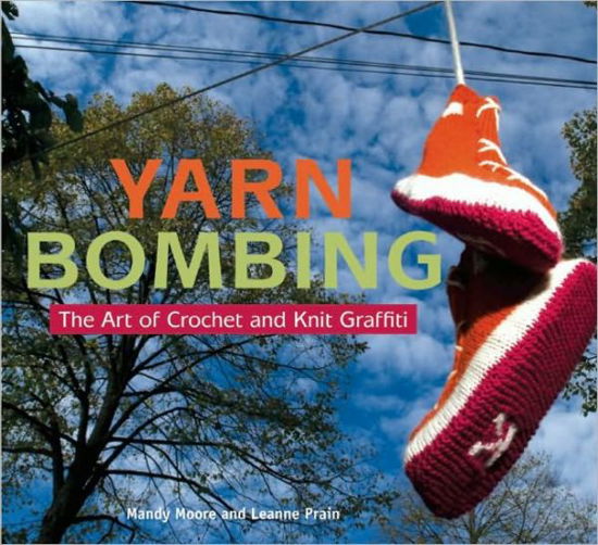 Yarn Bombing: The Art of Crochet and Knit Graffiti - Mandy Moore - Books - Arsenal Pulp Press - 9781551522555 - November 12, 2009