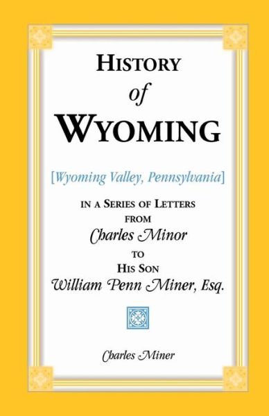 Cover for Charles Miner · History of Wyoming (Valley, Pennsylvania) in a Series of Letters from Charles Minor to His Son William Penn Miner, Esq. (Paperback Book) (2013)