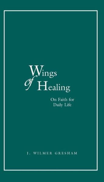 Cover for J. Wilmer Gresham · Wings of Healing: Our Faith for Daily Life (Taschenbuch) (2000)
