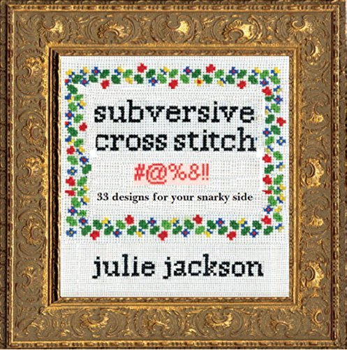 Subversive Cross Stitch: 50 Designs for Your Sassy Side - Julie Jackson - Livres - powerHouse Books,U.S. - 9781576877555 - 17 février 2015