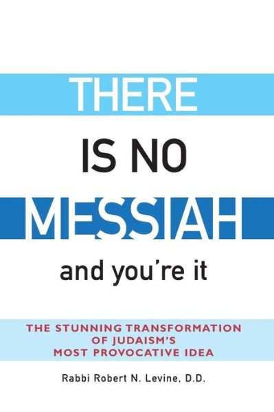 Levine, Robert N. (Rabbi) · There is No Messiah and You'Re it: The Stunning Transformation of Judaisms Most Provocative Idea (Paperback Book) [New Ed edition] (2005)