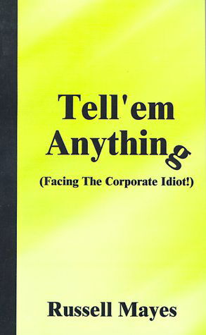 Cover for Russell Mayes · Tell'em Anything: Facing the Corporate Idiot! (Pocketbok) (2000)