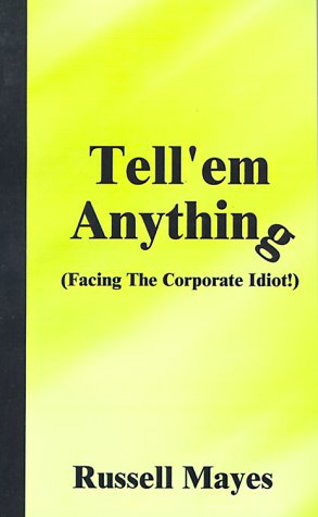 Tell'em Anything: Facing the Corporate Idiot! - Russell Mayes - Bøker - 1st Book Library - 9781587217555 - 20. juli 2000