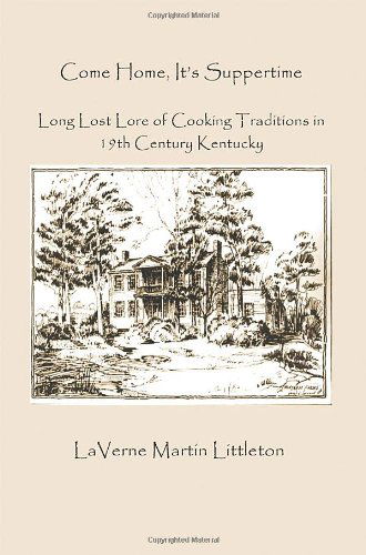 Cover for Laverne Martin Littleton · Come Home, It's Suppertime: Long Lost Lore of Cooking Traditions in 19th Century Kentucky (Hardcover Book) (2011)