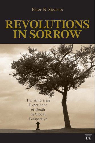 Cover for Peter N. Stearns · Revolutions in Sorrow: The American Experience of Death in Global Perspective - United States in the World (Paperback Book) (2007)