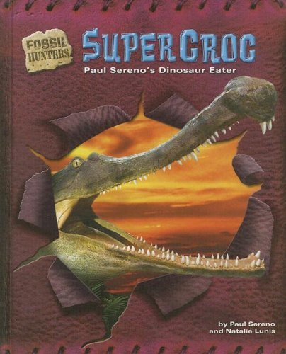 Supercroc: Paul Sereno's Dinosaur Eater (Fossil Hunters) - Natalie Lunis - Bücher - Bearport Publishing - 9781597162555 - 1. August 2006