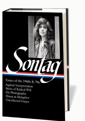Cover for Susan Sontag · Susan Sontag: Essays of the 1960s &amp; 70s (LOA #246): Against Interpretation / Styles of Radical Will / On Photography / Illness as Metaphor / Uncollected Essays - Library of America Susan Sontag Edition (Gebundenes Buch) [First edition] (2013)