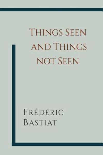 Cover for Frederic Bastiat · Things Seen and Things Not Seen (Paperback Book) (2014)