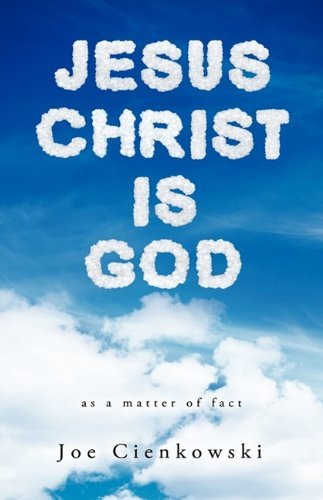 Jesus Christ is God - Joe Cienkowski - Books - Xulon Press - 9781615790555 - August 24, 2009