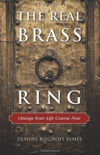 Cover for Dianne Bischoff James · The Real Brass Ring: Change Your Life Course Now (Taschenbuch) (2013)