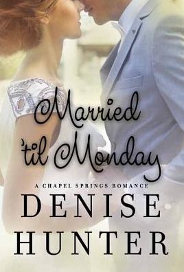 Cover for Denise Hunter · Married 'til Monday: a Chapel Springs Romance (Gebundenes Buch) (2015)