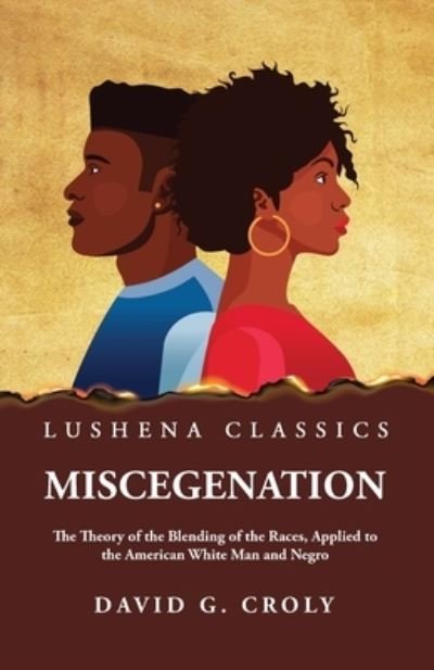 Miscegenation the Theory of the Blending of the Races, Applied to the American White Man and Negro by David G. Croly - By David G Croly - Livros - Lushena Books - 9781639237555 - 3 de abril de 2023