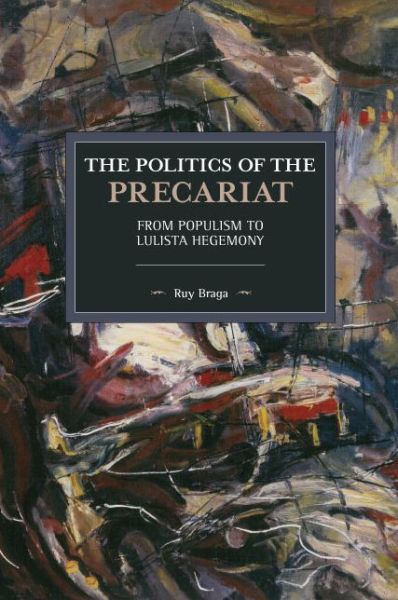 Cover for Ruy Braga · The Politics of the Precariat: From Populism to Lulista Hegemony - Historical Materialism (Paperback Book) (2019)