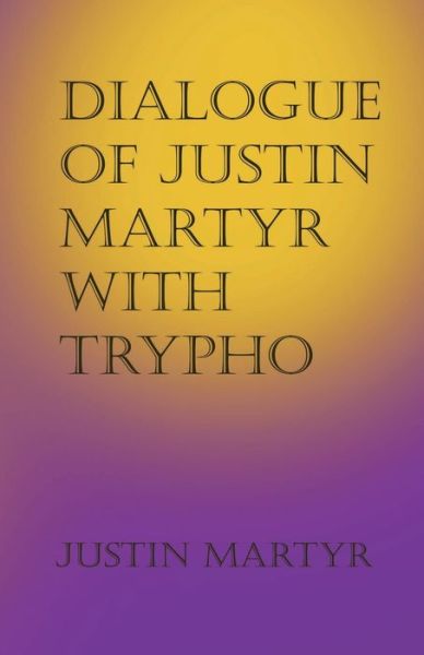 Dialogue of Justin Martyr with Trypho - Justin Martyr - Books - LPC - 9781643733555 - September 22, 2022