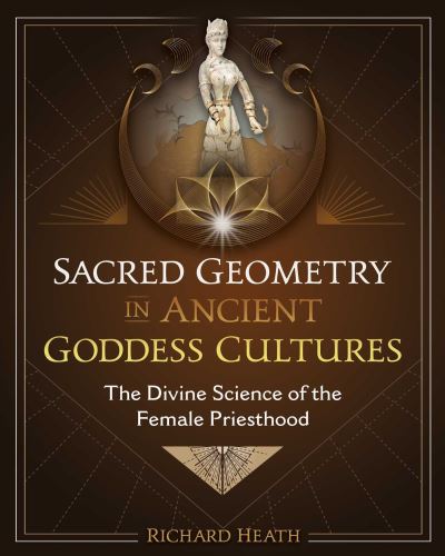 Cover for Richard Heath · Sacred Geometry in Ancient Goddess Cultures: The Divine Science of the Female Priesthood (Hardcover Book) (2024)