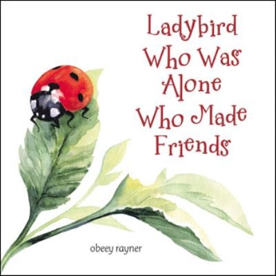 Ladybird Who Was Alone Who Made Friends - Obeey Rayner - Books - AuthorHouse UK - 9781665584555 - April 14, 2021