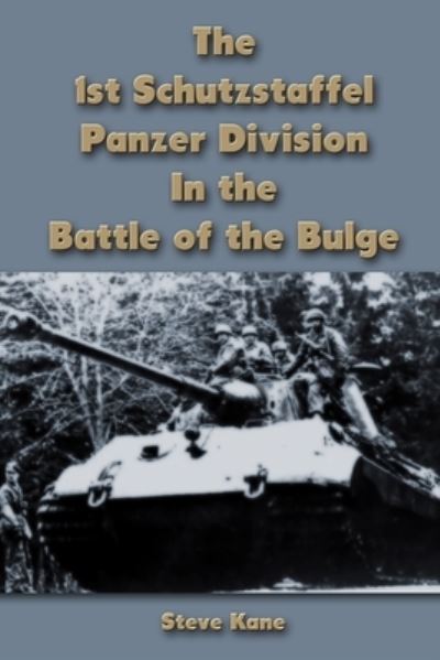 The 1st Schutzstaffel Panzer Division In the Battle of the Bulge - Steve Kane - Books - Lulu.com - 9781678173555 - February 26, 2020
