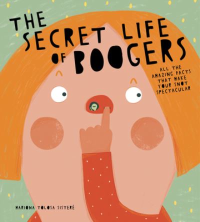 Cover for Mariona Tolosa Sistere · The Secret Life of Boogers: All the Amazing Facts That Make Your Snot Spectacular - The Secret Life of (Hardcover Book) (2020)