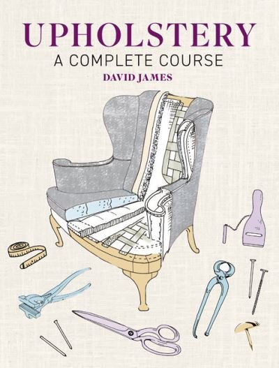 Upholstery: A Complete Course - New Edition - David James - Books - GMC Publications - 9781784946555 - October 4, 2022
