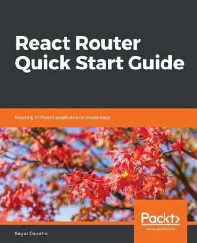 Cover for Sagar Ganatra · React Router Quick Start Guide: Routing in React applications made easy (Taschenbuch) (2018)