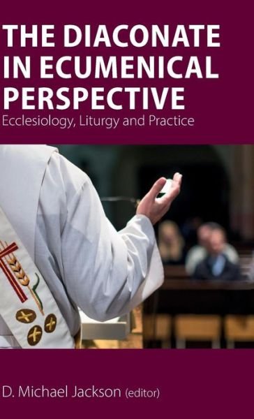 Cover for Bauerschmidt, Frederick C. (Fritz) · The Diaconate in Ecumenical Perspective: Ecclesiology, Liturgy and Practice (Hardcover Book) (2019)