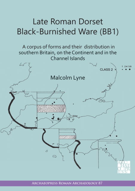 Cover for Malcolm Lyne · Late Roman Dorset Black-Burnished Ware (BB1): A Corpus of Forms and Their Distribution in Southern Britain, on the Continent and in the Channel Islands - Archaeopress Roman Archaeology (Paperback Book) (2022)