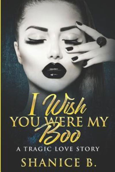 I Wish You Were My Boo : A Tragic Love Story - Shanice B. - Libros - Independently Published - 9781796433555 - 8 de febrero de 2019