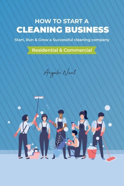 Angela Neat · How to start a cleaning business - Start, Run & Grow a Successful cleaning company (Residential & commercial) (Paperback Book) (2021)
