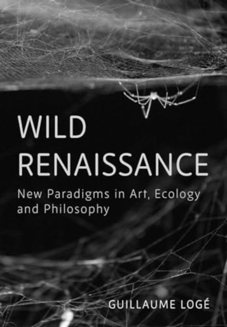 Cover for Loge, Guillaume (Universite Paris 1 Pantheon-Sorbonne) · Wild Renaissance: New Paradigms in Art, Ecology and Philosophy (Paperback Bog) (2025)