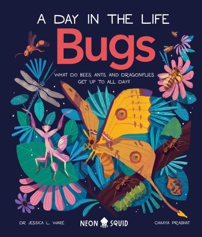Bugs (A Day in the Life): What Do Bees, Ants, and Dragonflies Get up to All Day? - A Day in the Life - Dr. Jessica L. Ware - Bøger - Priddy Books - 9781838991555 - 5. april 2022