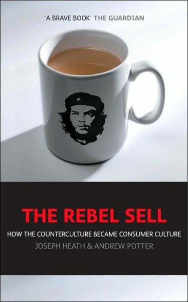 Cover for Joseph Heath · The Rebel Sell: How The Counter Culture Became Consumer Culture (Pocketbok) (2006)