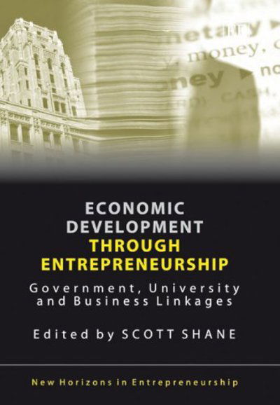 Economic Development Through Entrepreneurship: Government, University and Business Linkages - New Horizons in Entrepreneurship series - Scott Shane - Books - Edward Elgar Publishing Ltd - 9781843768555 - November 25, 2005