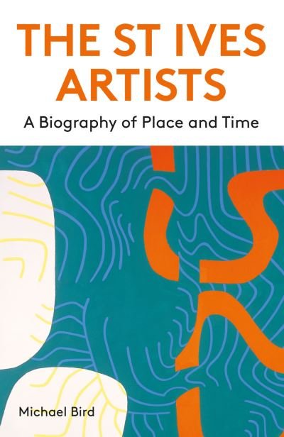 The St Ives Artists: New Edition: A Biography of Place and Time - Michael Bird - Kirjat - Lund Humphries Publishers Ltd - 9781848226555 - torstai 11. toukokuuta 2023