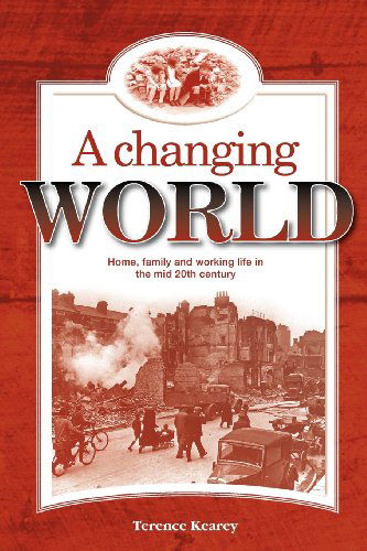 Cover for Terence Kearey · A Changing World: Home, Family and Working Life in the Mid 20th Century (Paperback Bog) (2011)