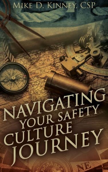 Cover for Mike D Kinney · Navigating Your Safety Culture Journey (Inbunden Bok) (2019)